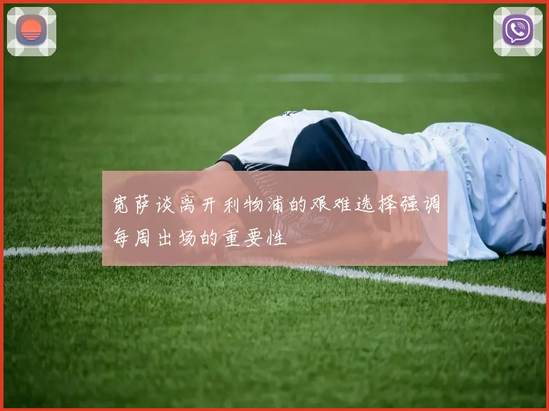 宽萨谈离开利物浦的艰难选择强调每周出场的重要性
