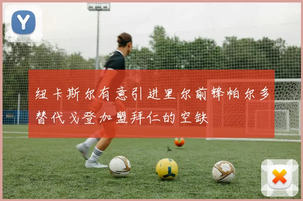 纽卡斯尔有意引进里尔前锋帕尔多替代戈登加盟拜仁的空缺